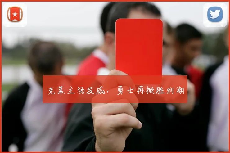 克莱主场发威，勇士再掀胜利潮