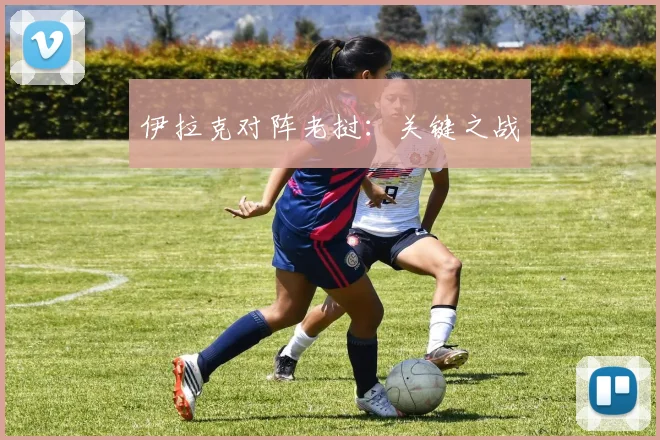 伊拉克对阵老挝：关键之战